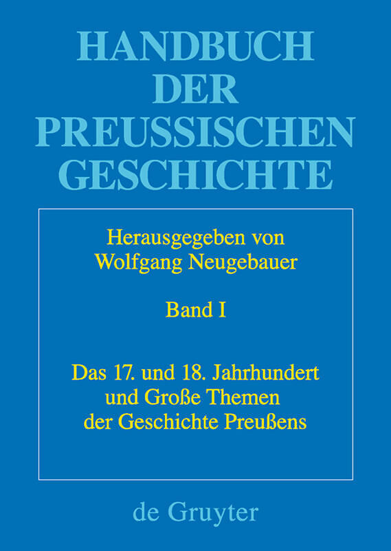 Handbuch der Preußischen Geschichte / Das 17. und 18. Jahrhundert und Große Themen der Geschichte Preußens
