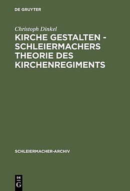 Fester Einband Kirche gestalten - Schleiermachers Theorie des Kirchenregiments von Christoph Dinkel