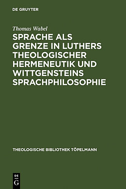 Fester Einband Sprache als Grenze in Luthers theologischer Hermeneutik und Wittgensteins Sprachphilosophie von Thomas Wabel