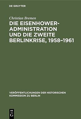 Fester Einband Die Eisenhower-Administration und die zweite Berlinkrise, 19581961 von Christian Bremen