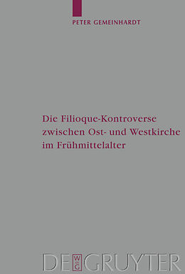 Fester Einband Die Filioque-Kontroverse zwischen Ost- und Westkirche im Frühmittelalter von Peter Gemeinhardt