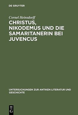 Fester Einband Christus, Nikodemus und die Samaritanerin bei Juvencus von Cornel Heinsdorff