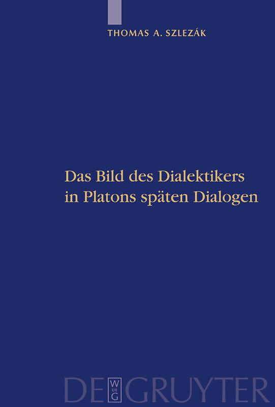 Thomas A. Szlezák: Platon und die Schriftlichkeit der Philosophie / Das Bild des Dialektikers in Platons späten Dialogen