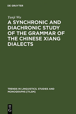 Livre Relié A Synchronic and Diachronic Study of the Grammar of the Chinese Xiang Dialects de Yunji Wu