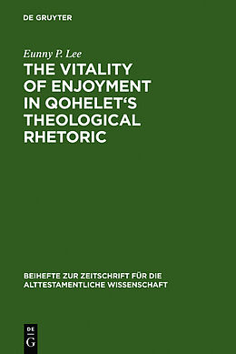 Fester Einband The Vitality of Enjoyment in Qohelet's Theological Rhetoric von Eunny P. Lee