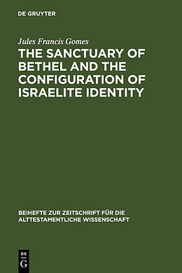 Fester Einband The Sanctuary of Bethel and the Configuration of Israelite Identity von Jules Francis Gomes
