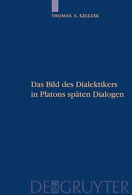 E-Book (pdf) Das Bild des Dialektikers in Platons späten Dialogen von Thomas A. Szlezák