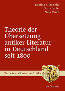 Fester Einband Theorie der Übersetzung antiker Literatur in Deutschland seit 1800 von Josefine Kitzbichler, Katja Lubitz, Nina Mindt