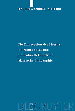 Fester Einband Die Konzeption des Messias bei Maimonides und die frühmittelalterliche islamische Philosophie von Francesca Yardenit Albertini