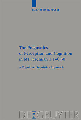 E-Book (pdf) The Pragmatics of Perception and Cognition in MT Jeremiah 1:1-6:30 von Elizabeth Hayes