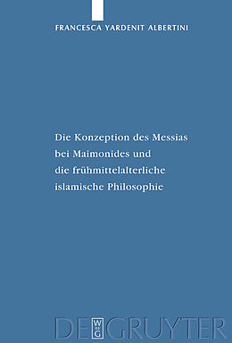 E-Book (pdf) Die Konzeption des Messias bei Maimonides und die frühmittelalterliche islamische Philosophie von Francesca Yardenit Albertini