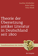 E-Book (pdf) Theorie der Übersetzung antiker Literatur in Deutschland seit 1800 von Josefine Kitzbichler, Katja Lubitz, Nina Mindt