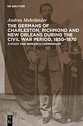 E-Book (pdf) The Germans of Charleston, Richmond and New Orleans during the Civil War Period, 1850-1870 von Andrea Mehrländer