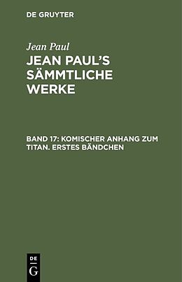 Fester Einband Jean Paul: Jean Pauls Sämmtliche Werke / Komischer Anhang zum Titan. Erstes Bändchen von Jean Paul