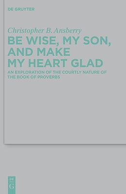 E-Book (pdf) Be Wise, My Son, and Make My Heart Glad von Christopher B. Ansberry