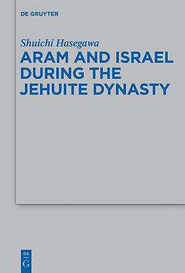 E-Book (pdf) Aram and Israel during the Jehuite Dynasty von Shuichi Hasegawa