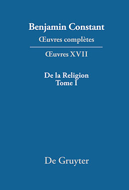 Livre Relié  uvres complètes, XVII, De la Religion, considérée dans sa source, ses formes et ses développements, Tome I de Benjamin Constant