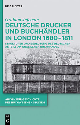 Fester Einband Deutsche Drucker und Buchhändler in London 1680-1811 von Graham Jefcoate