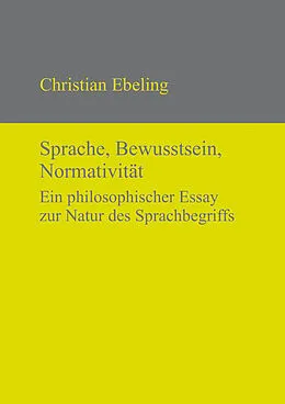 PDF Sprache, Bewusstsein, Normativität von Christian Ebeling