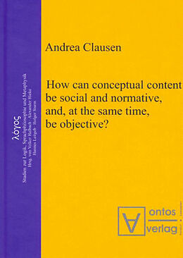 Livre Relié How can conceptual content be social and normative, and, at the same time, be objective? de Andrea Clausen