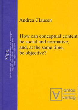 eBook (pdf) How can conceptual content be social and normative, and, at the same time, be objective? de Andrea Clausen