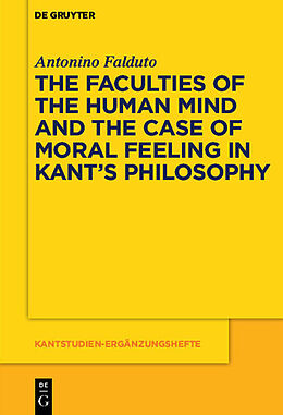 Livre Relié The Faculties of the Human Mind and the Case of Moral Feeling in Kant s Philosophy de Antonino Falduto