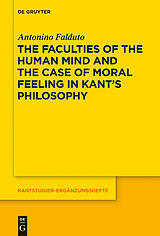 E-Book (epub) The Faculties of the Human Mind and the Case of Moral Feeling in Kant's Philosophy von Antonino Falduto