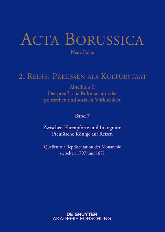 Acta Borussica - Neue Folge. Preußen als Kulturstaat. Der preußische... / Zwischen Ehrenpforte und Inkognito: Preußische Könige auf Reisen