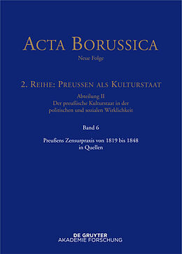 E-Book (pdf) Acta Borussica - Neue Folge. Preußen als Kulturstaat. Der preußische... / Preußens Zensurpraxis von 1819 bis 1848 in Quellen von 