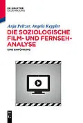 E-Book (pdf) Die soziologische Film- und Fernsehanalyse von Anja Peltzer, Angela Keppler