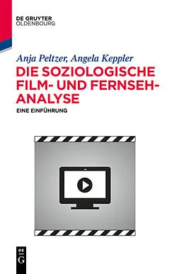 E-Book (pdf) Die soziologische Film- und Fernsehanalyse von Anja Peltzer, Angela Keppler