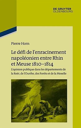Livre Relié Le défi de l enracinement napoléonien entre Rhin et Meuse, 1810-1814 de Pierre Horn