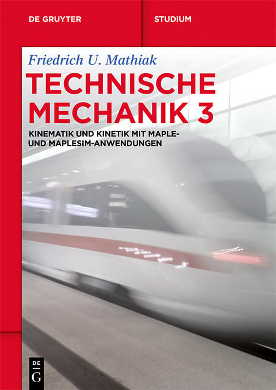 Friedrich U. Mathiak: Technische Mechanik / Kinematik und Kinetik mit Maple- und MapleSim-Anwendungen