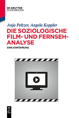 E-Book (epub) Die soziologische Film- und Fernsehanalyse von Anja Peltzer, Angela Keppler