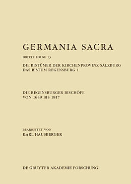 E-Book (pdf) Germania Sacra. Dritte Folge / Die Regensburger Bischöfe von 1649 bis 1817. Die Bistümer der Kirchenprovinz Salzburg. Das Bistum Regensburg 1 von 
