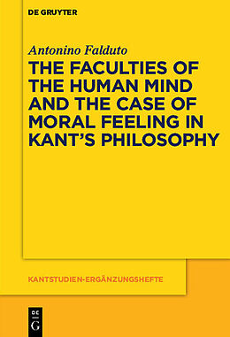 Couverture cartonnée The Faculties of the Human Mind and the Case of Moral Feeling in Kant s Philosophy de Antonino Falduto
