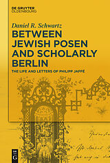 eBook (epub) Between Jewish Posen and Scholarly Berlin de Daniel R. Schwartz