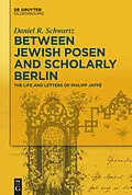 ePUB Between Jewish Posen and Scholarly Berlin von Daniel R. Schwartz