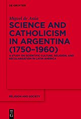 E-Book (epub) Science and Catholicism in Argentina (1750-1960) von Miguel de Asúa