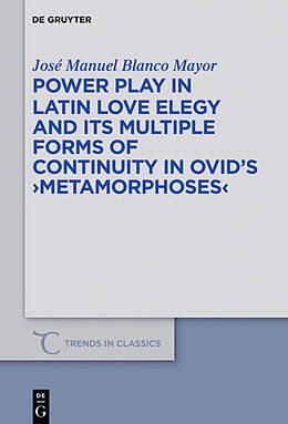 E-Book (epub) Power Play in Latin Love Elegy and its Multiple Forms of Continuity in Ovid's >Metamorphoses< von José Manuel Blanco Mayor