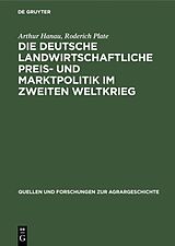 E-Book (pdf) Die deutsche landwirtschaftliche Preis- und Marktpolitik im Zweiten Weltkrieg von Arthur Hanau, Roderich Plate