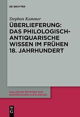 E-Book (pdf) Überlieferung: Das philologisch-antiquarische Wissen im frühen 18. Jahrhundert von Stephan Kammer
