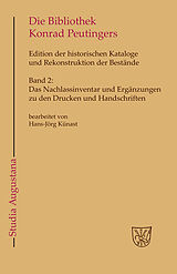 Fester Einband Die Bibliothek und der handschriftliche Nachlaß Konrad Peutingers.... / Das Nachlassinventar und Ergänzungen zu den Drucken und Handschriften von 