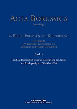 E-Book (epub) Acta Borussica - Neue Folge. Preußen als Kulturstaat. Der preußische... / Preußens Pressepolitik zwischen Abschaffung der Zensur und Reichspreßgesetz (1848 bis 1874) von 