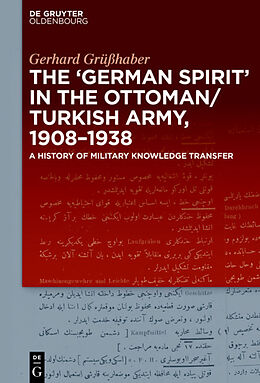 Livre Relié The &quot;German Spirit&quot; in the Ottoman and Turkish Army, 1908-1938 de Gerhard Grüßhaber