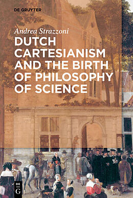 Livre Relié Dutch Cartesianism and the Birth of Philosophy of Science de Andrea Strazzoni