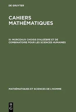 eBook (pdf) Cahiers mathématiques / Morceaux choisis d'algèbre et de combinatoire pour les sciences humaines de 