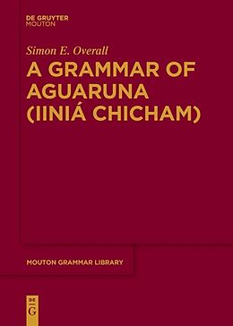 Couverture cartonnée A Grammar of Aguaruna (Iiniá Chicham) de Simon E. Overall