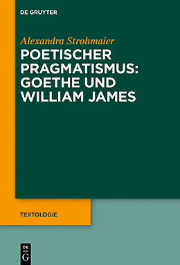 Fester Einband Poetischer Pragmatismus: Goethe und William James von Alexandra Strohmaier
