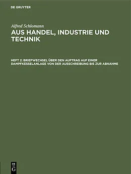 E-Book (pdf) Briefwechsel über den Auftrag auf einer Dampfkesselanlage von der Ausschreibung bis zur Abnahme von Alfred Schlomann